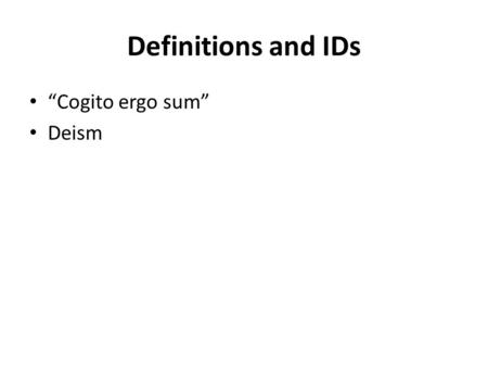 Definitions and IDs “Cogito ergo sum” Deism. Questions and Imperatives Describe the Enlightenment of the 18 th century, including what influenced philosophers.