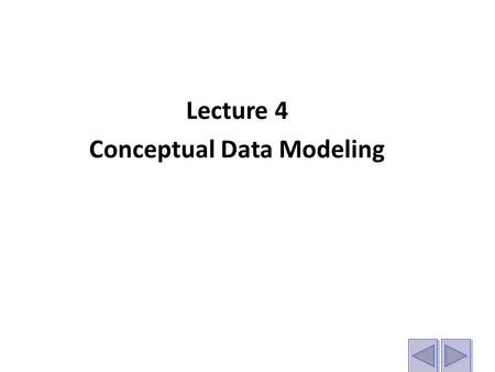 Lecture 4 Conceptual Data Modeling. Objectives Define terms related to entity relationship modeling, including entity, entity instance, attribute, relationship,