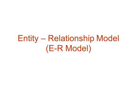 Entity – Relationship Model (E-R Model)
