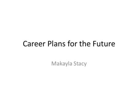 Career Plans for the Future Makayla Stacy. I am pursing a career in athletic training.