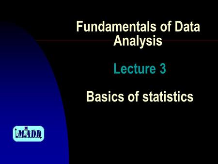 Fundamentals of Data Analysis Lecture 3 Basics of statistics.