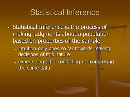 Statistical Inference Statistical Inference is the process of making judgments about a population based on properties of the sample Statistical Inference.
