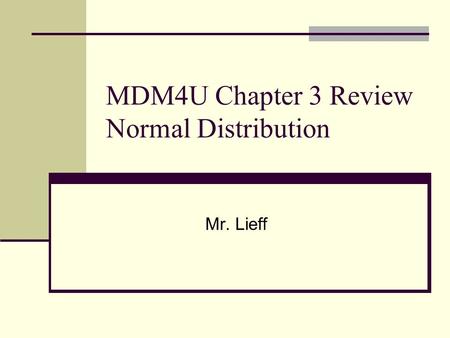MDM4U Chapter 3 Review Normal Distribution Mr. Lieff.