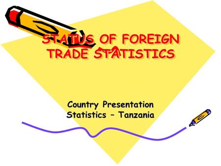 STATUS OF FOREIGN TRADE STATISTICS STATUS OF FOREIGN TRADE STATISTICS Country Presentation Statistics – Tanzania.
