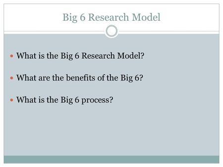 Big 6 Research Model What is the Big 6 Research Model? What are the benefits of the Big 6? What is the Big 6 process?