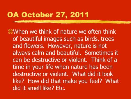 OA October 27, 2011 zWhen we think of nature we often think of beautiful images such as birds, trees and flowers. However, nature is not always calm and.