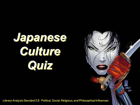Literary Analysis Standard 3.8: Political, Social, Religious, and Philosophical Influences Japanese Culture Quiz Literary Analysis Standard 3.8: Political,