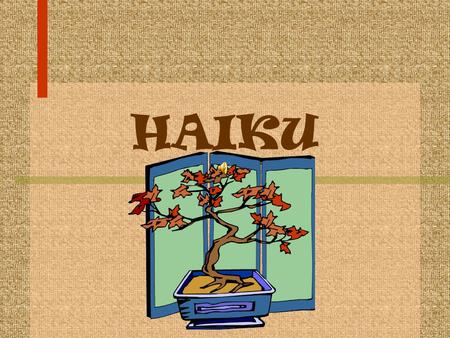 HAIKU. What is Haiku? A form of poetry made popular in Japan, which has become appreciated around the world. Grew out of a writing game in which one person.