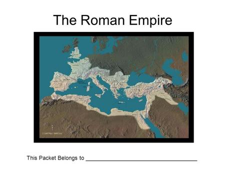 The Roman Empire This Packet Belongs to ____________________________________.
