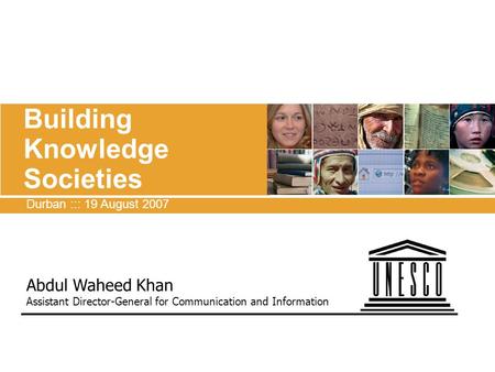 Building Knowledge Societies Abdul Waheed Khan Assistant Director-General for Communication and Information Durban ::: 19 August 2007 E-Learning: Universities.