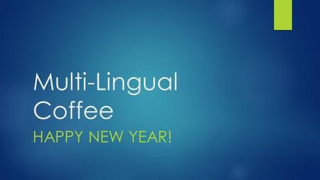 Multi-Lingual Coffee HAPPY NEW YEAR!. ELL Agenda  Update on GLAD, ELL training for teachers  ELL WELPA testing  Common Core standards and Home language.