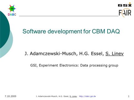 DABCDABC J. Adamczewski-Musch, H.G. Essel, S. Linev  7.10.2009 1 Software development for CBM DAQ J. Adamczewski-Musch, H.G. Essel, S.