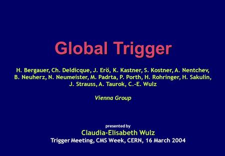 Global Trigger H. Bergauer, Ch. Deldicque, J. Erö, K. Kastner, S. Kostner, A. Nentchev, B. Neuherz, N. Neumeister, M. Padrta, P. Porth, H. Rohringer, H.
