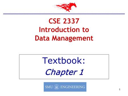 1 CSE 2337 Introduction to Data Management Textbook: Chapter 1.