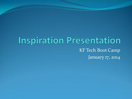 KF Tech Boot Camp January 17, 2014. Class Agenda  How to get an EXIT ticket for this Class?  What is Inspiration?  What can I do with Inspiration?