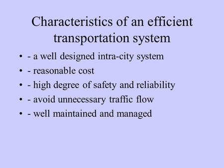 Characteristics of an efficient transportation system - a well designed intra-city system - reasonable cost - high degree of safety and reliability - avoid.