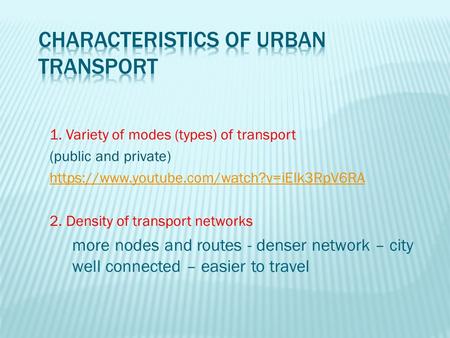 1. Variety of modes (types) of transport (public and private) https://www.youtube.com/watch?v=iEIk3RpV6RA 2. Density of transport networks more nodes and.