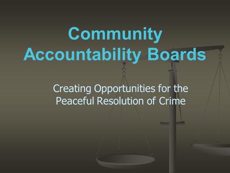 Community Accountability Boards Creating Opportunities for the Peaceful Resolution of Crime.