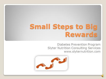 Small Steps to Big Rewards Diabetes Prevention Program Slyter Nutrition Consulting Services www.slyternutrition.com.