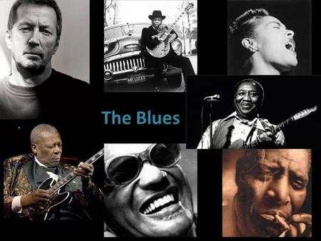 The Blues. https://www.youtube.com/watch?v=X70VMrH3y Bg - John Lee Hooker https://www.youtube.com/watch?v=X70VMrH3y Bg https://www.youtube.com/watch?v=t08ejaQqWj.