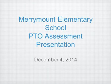 Merrymount Elementary School PTO Assessment Presentation December 4, 2014.