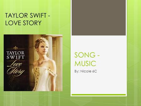 SONG - MUSIC By: Nicole 6C TAYLOR SWIFT - LOVE STORY.