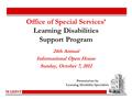 Office of Special Services’ Learning Disabilities Support Program 24th Annual Informational Open House Sunday, October 7, 2012 Presentation by Learning.