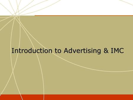 Introduction to Advertising & IMC. Defining Advertising Paid Communication Informs, persuades or reminds Mass Audience Target Media-driven.