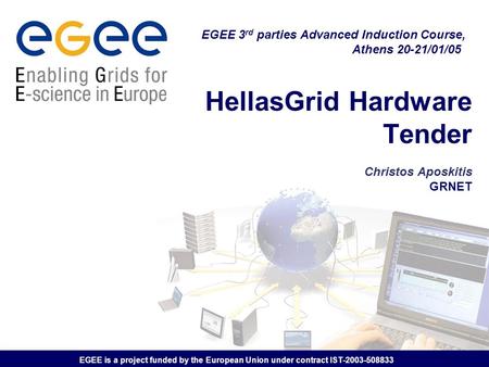 EGEE is a project funded by the European Union under contract IST-2003-508833 HellasGrid Hardware Tender Christos Aposkitis GRNET EGEE 3 rd parties Advanced.