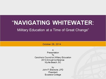 “NAVIGATING WHITEWATER: Military Education at a Time of Great Change” A Presentation To Carolina’s Council on Military Education 2014 Annual Conference.
