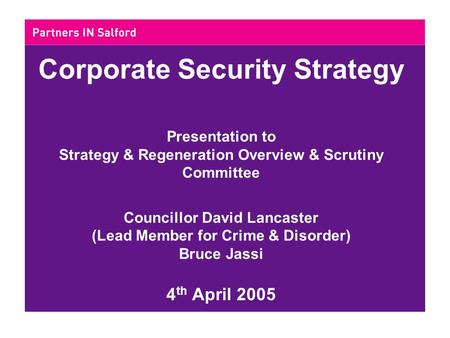 Corporate Security Strategy Presentation to Strategy & Regeneration Overview & Scrutiny Committee Councillor David Lancaster (Lead Member for Crime & Disorder)