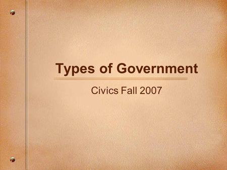 Types of Government Civics Fall 2007. Remember…. Government is the people and institutions with political authority to make, enforce and decide about.