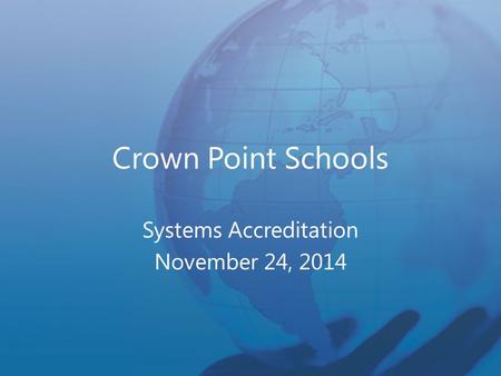 Crown Point Schools Systems Accreditation November 24, 2014.