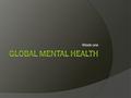 Week one. Global Mental Health  Vikram Patel Clip: Video Clip: Mental Health for All, By All URL:  AKrBk.