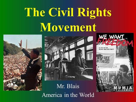 The Civil Rights Movement Mr. Blais America in the World.