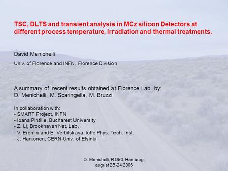 D. Menichelli, RD50, Hamburg, august 23-24 2006 TSC, DLTS and transient analysis in MCz silicon Detectors at different process temperature, irradiation.