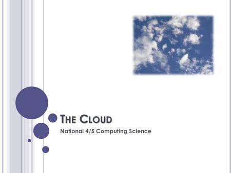 T HE C LOUD National 4/5 Computing Science. L ESSON AIMS By the end of this lesson you will be able to:  Describe what is meant by web/cloud computing.