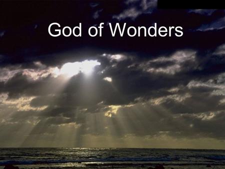 God of Wonders. Lord of all creation Of water, earth and sky.