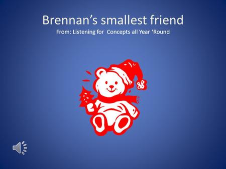 Brennan’s smallest friend From: Listening for Concepts all Year ‘Round.