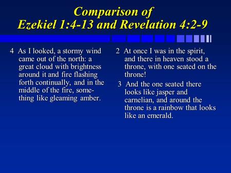 Comparison of Ezekiel 1:4-13 and Revelation 4:2-9 4 As I looked, a stormy wind came out of the north: a great cloud with brightness around it and fire.