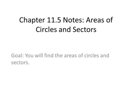 Chapter 11.5 Notes: Areas of Circles and Sectors Goal: You will find the areas of circles and sectors.