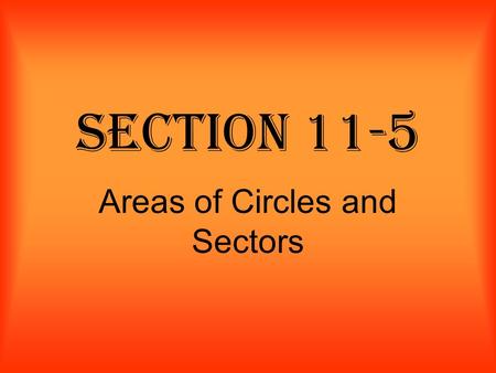 Section 11-5 Areas of Circles and Sectors. Area of a Circle The area of a circle is times the square of the radius. Formula: