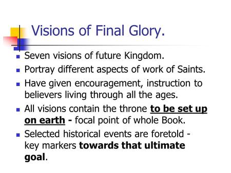 Visions of Final Glory. Seven visions of future Kingdom. Portray different aspects of work of Saints. Have given encouragement, instruction to believers.