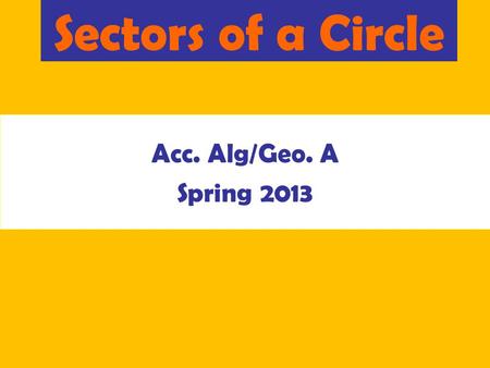 Sectors of a Circle Acc. Alg/Geo. A Spring 2013. Area of a Circle The amount of space inside a circle. r A=  r 2.