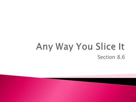 Section 8.6.  If you cut a slice of pizza, each slide would probably be a sector of a circle. The sector is the region between two radii and an arc of.