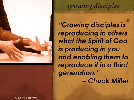Growing disciples “Growing disciples is reproducing in others what the Spirit of God is producing in you and enabling them to reproduce it in a third generation.”