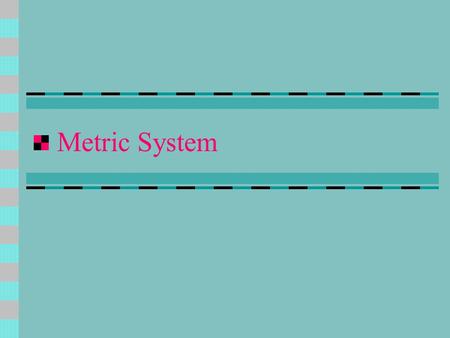 Metric System. History  At the end of the 18 th century, scientists created the metric system.  In 1960 at the International Convention, the metric.
