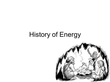 History of Energy. Fire was civilization's first great energy invention, and wood was the main fuel for a long time. How much do you know about when different.