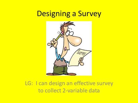 Designing a Survey LG: I can design an effective survey to collect 2-variable data.