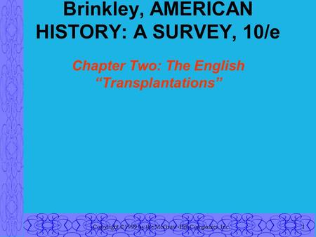 Copyright ©1999 by the McGraw-Hill Companies, Inc.1 Brinkley, AMERICAN HISTORY: A SURVEY, 10/e Chapter Two: The English “Transplantations”
